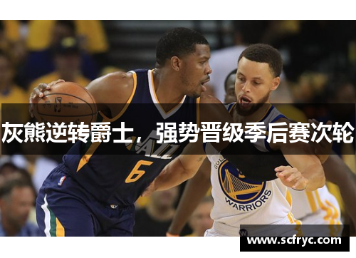 灰熊逆转爵士，强势晋级季后赛次轮