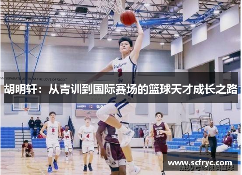 胡明轩：从青训到国际赛场的篮球天才成长之路