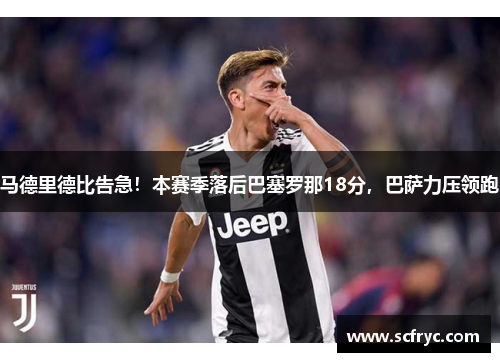 马德里德比告急！本赛季落后巴塞罗那18分，巴萨力压领跑