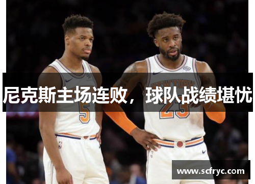 尼克斯主场连败，球队战绩堪忧