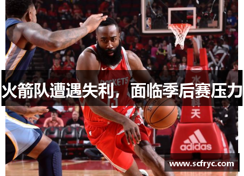 火箭队遭遇失利，面临季后赛压力