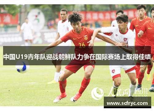 中国U19青年队迎战朝鲜队力争在国际赛场上取得佳绩